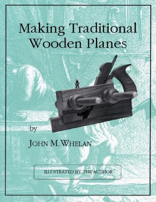 Making Traditional Wooden Planes by John M. Whelan
