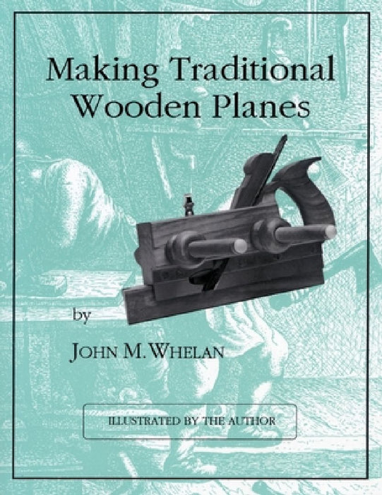 Making Traditional Wooden Planes by John M. Whelan