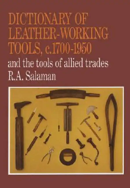 Dictionary of Leather-Working Tools, c.1700-1950 and the Tools of Allied Trades by R. A. Salaman