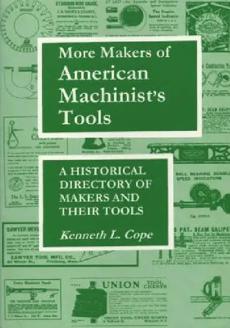 More Makers of American Machinist's Tools: A Historical Directory of Makers and Their Tools by Kenneth L. Cope