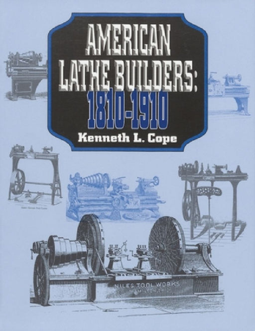 American Lathe Builders, 1810-1910 by Kenneth L. Cope