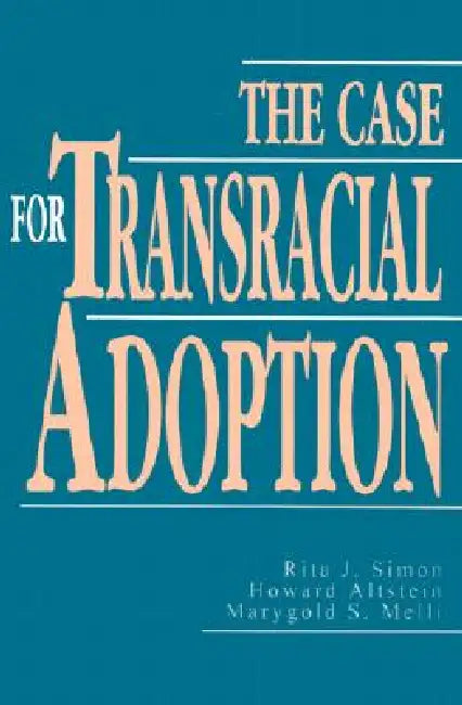 Case for Transracial Adoption by Rita J. Simon, Howard Altstein, Marygold S. Melli