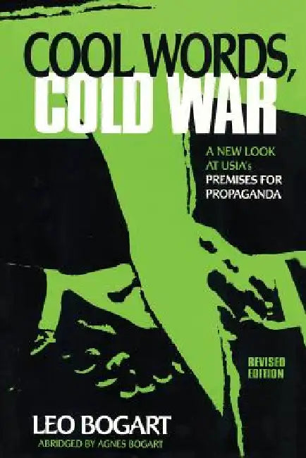 Cool Words, Cold War: A New Look at U.S.I.A.'s Premises For Propaganda by Leo Bogart