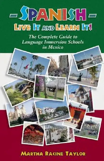 Spanish-Live It and Learn It!: The Complete Guide to Language Immersion Schools in Mexico by Martha Racine Taylor