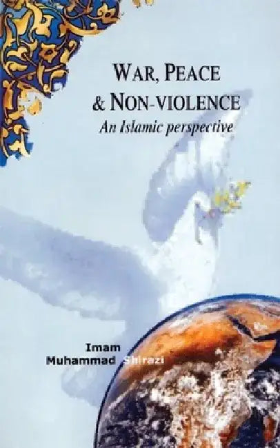 War, Peace, and Non-Violence: An Islamic Perspective by Imam Muhammad Shirazi