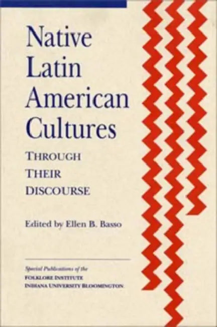 Native Latin American Cultures Through Their Discourse by Ellen B. Basso