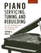 Piano Servicing, Tuning, and Rebuilding by Artur A. Reblitz