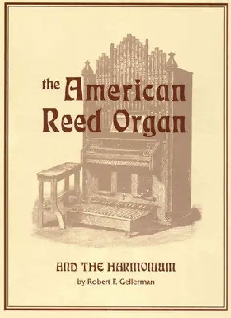 American Reed Organ and the Harmonium by Robert F. Gellerman