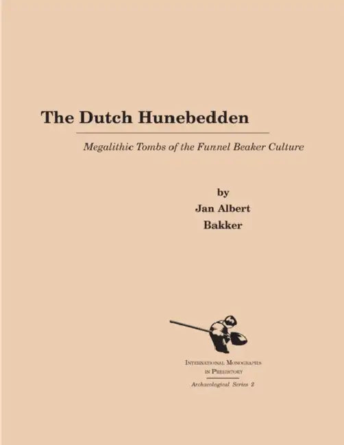 The Dutch Hunebedden: Megalithic Tombs of the Funnel Beaker Culture by Jan Albert Bakker
