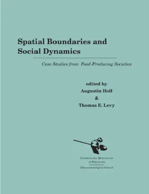 Spatial Boundaries and Social Dynamics: Case Studies from Food-Producing Societies by Augustin Holl, Thomas Evan Levy