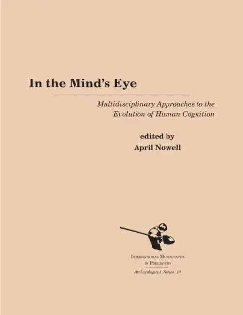 In the Mind's Eye: Multidisciplinary Approaches to the Evolution of Human Cognition by April Nowell