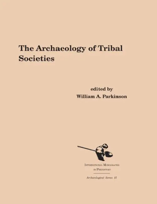 The Archaeology of Tribal Societies by William A. Parkinson