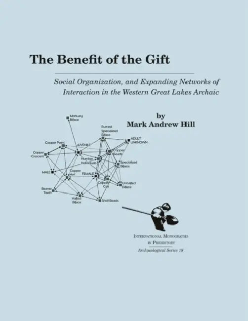 The Benefit of the Gift: Social Organization and Expanding Networks of Interaction in the Western Great Lakes Archaic by Mark Andrew Hill