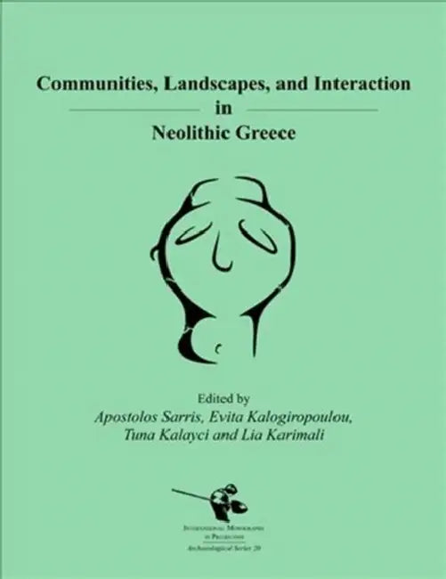 Communities, Landscapes, and Interaction in Neolithic Greece by Apostolos Sarris, Evita Kalogiropoulou, Tuna Kalayci