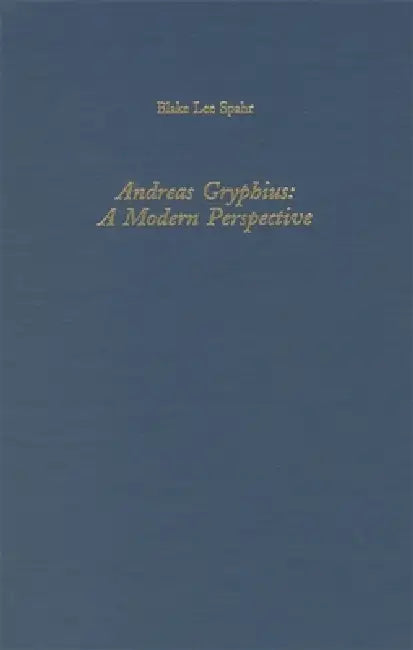 Andreas Gryphius: A Modern Perspective by Blake Lee Spahr
