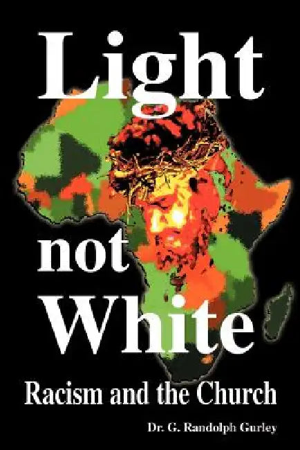 Light Not White: Racism and the Church by G. Randolph Gurley
