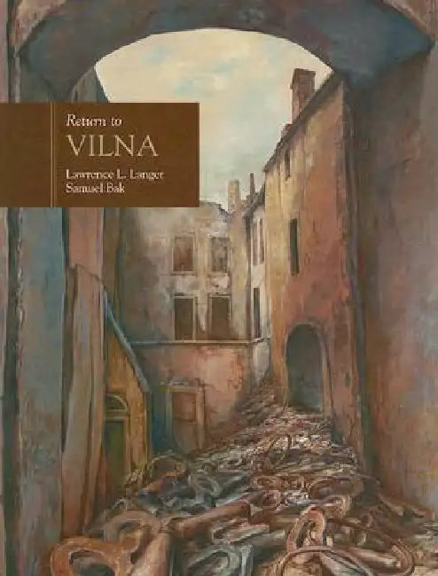 Return to Vilna in the Art of Samuel Bak by Lawrence L. Langer