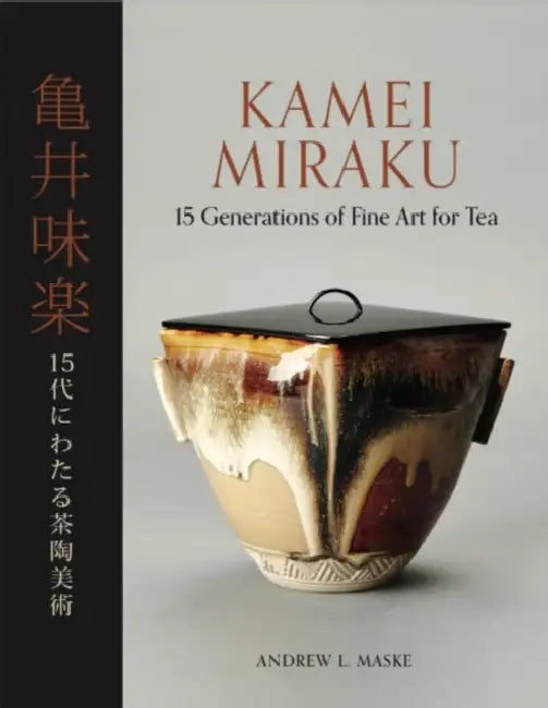 Kamei Miraku: 15 Generations of Fine Art for Tea by Andrew Maske, Miraku Kamei, Bernard H. Pucker