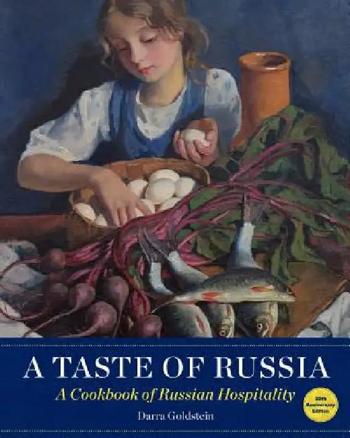 A Taste of Russia - 30th Anniversary Edtion: A Cookbook of Russian Hospitality by Darra Goldstein