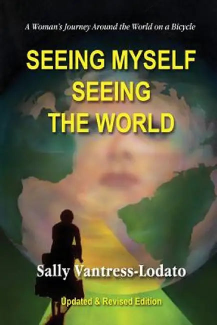 Seeing Myself Seeing the World: A Woman's Journey Around the World on a Bicycle by Sally L. Vantress-Lodato