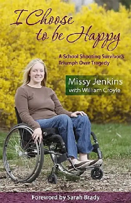I Choose to Be Happy: A School Shooting Survivor's Triumph Over Tragedy by Missy Jenkins