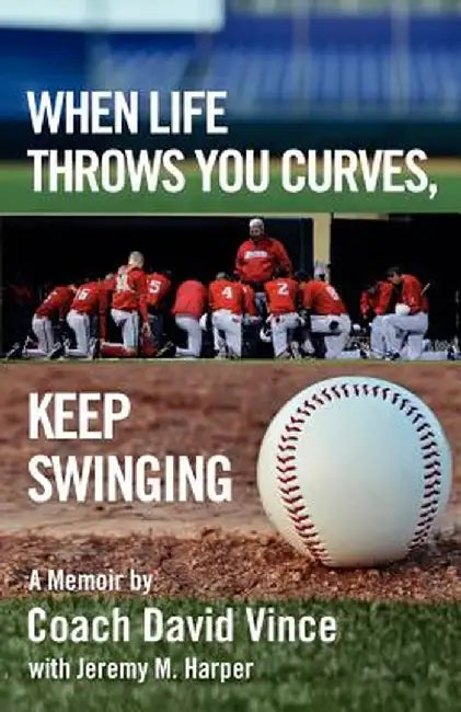 When Life Throws You Curves, Keep Swinging by David Vince