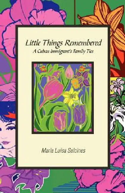Little Things Remembered: A Cuban Immigrant's Family Ties by Maria Luisa Salcines