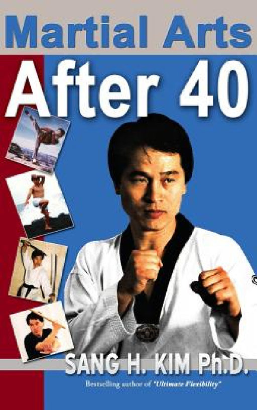 Martial Arts After 40 by Sang Kim