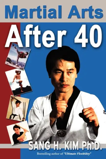 Martial Arts After 40 by Sang H. Kim