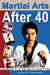 Martial Arts After 40 by Sang H. Kim