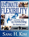 Ultimate Flexibility: A Complete Guide to Stretching for Martial Arts by Sang H. Kim