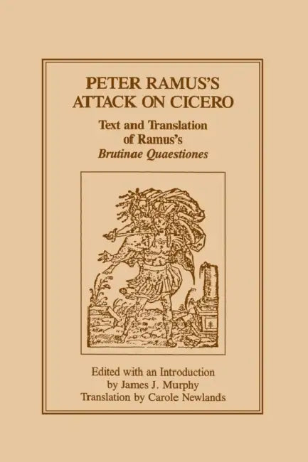 Peter Ramus's Attack on Cicero: Text and Translation of Ramus's brutinae Quaestiones by James J. Murphy, Carole Newlands