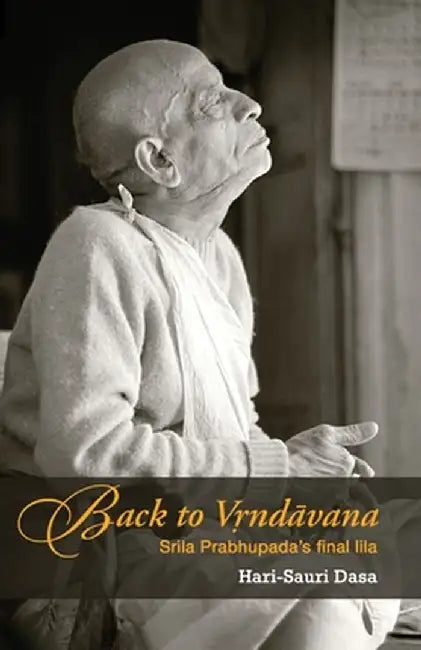 Back To Vrindavan: Srila Prabhupada S Final Lila by Dasa, Hari-Sauri