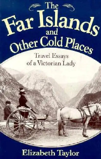 Far Islands and Other Cold Places: Travel Essays of a Victorian Lady by Elizabeth Taylor, James Taylor Dunn