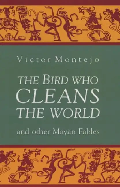 The Bird Who Cleans the World and Other Mayan Fables by Victor Montejo, Wallace Kaufman