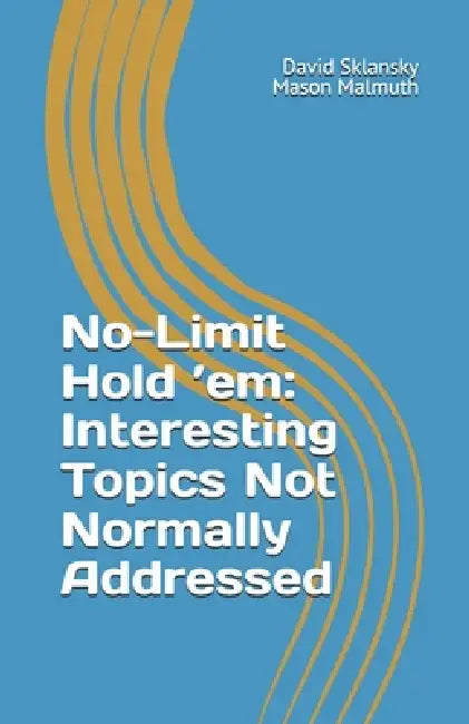 No-Limit Hold 'em: Important Topics Not Normally Addressed by Mason Malmuth, David Sklansky