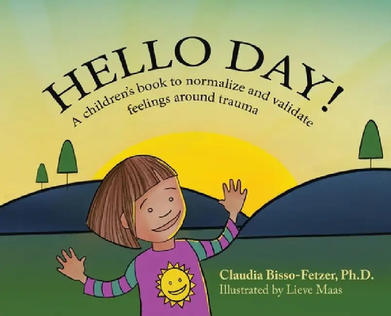 Hello Day!: A children's book to normalize and validate feelings around trauma by Claudia Bisso-Fetzer