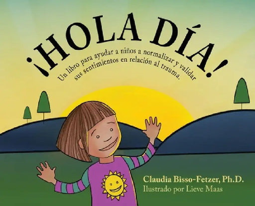 Hola Dia!: Un libro para ayudar a niños a normalizar y validar sus sentimientos en relación al trauma by Claudia Bisso-Fetzer