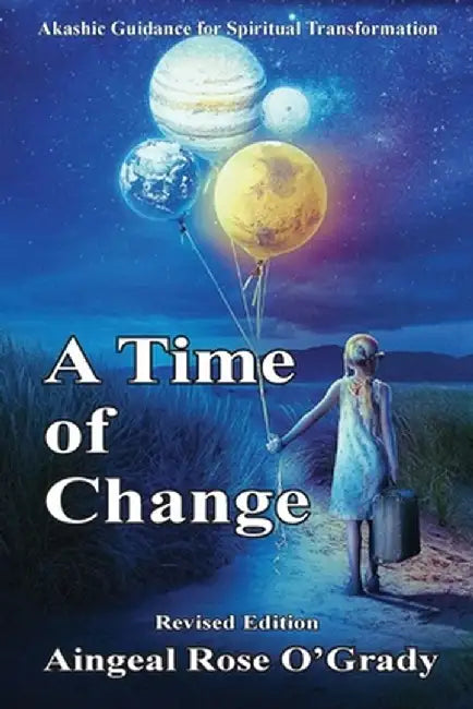 A Time of Change: Akashic Guidance for Spiritual Transformation by Aingeal Rose Ogrady
