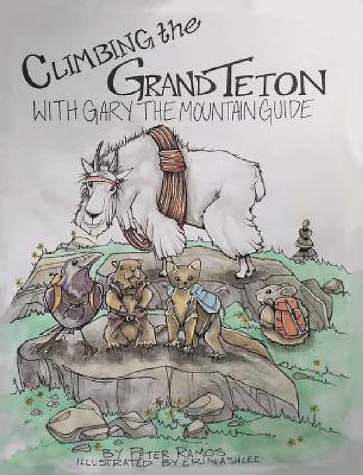 Climbing The Grand Teton: With Gary The Mountain Guide by Peter Ramos, Erin Ashlee