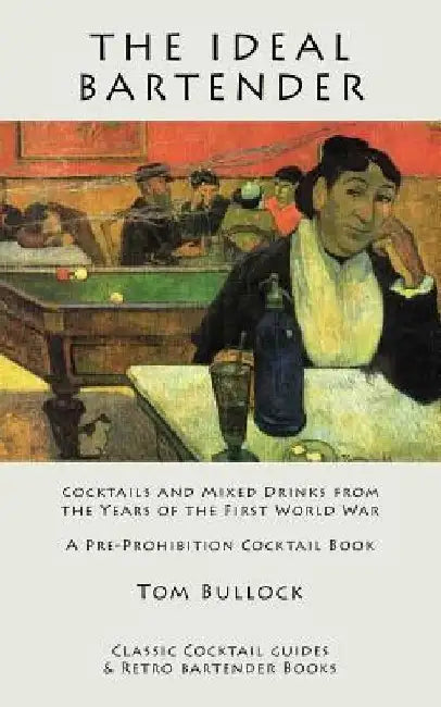 The Ideal Bartender: Cocktails and Mixed Drinks from the Years of the First World War by Tom Bullock