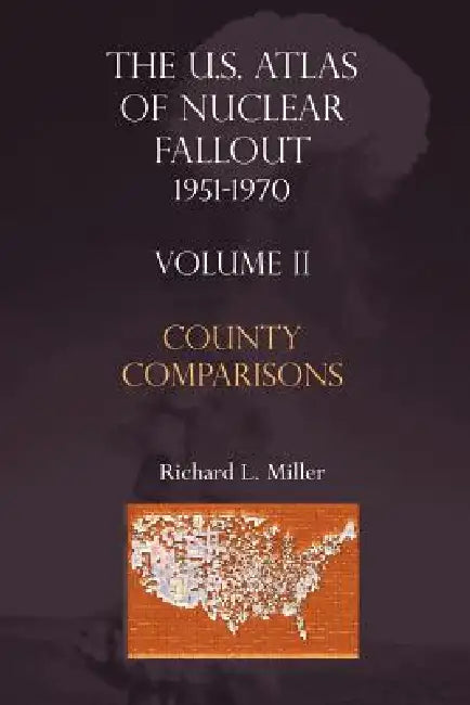 U.S.Atlas of Nuclear Fallout 1951-1970 County Comparisons by Richard L. Miller