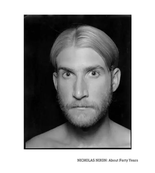 Nicholas Nixon: About Forty Years by Nicholas Nixon
