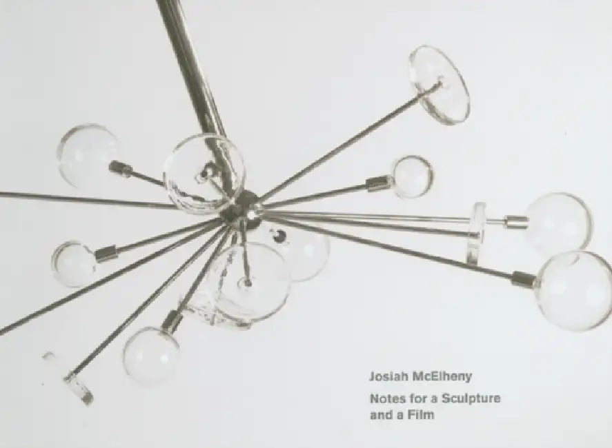 Josiah McElheny: Notes for a Sculpture and a Film by Josiah McElheny, Josiah McElheny, Helen Molesworth