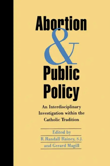 Abortion and Public Policy:: An Interdisciplinary Investigation Within the Catholic Tradition. by Randall R. Rainey, Gerard Magill