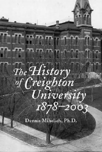 The History of Creighton University, 1878-2003 by Dennis Mihelich