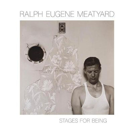 Ralph Eugene Meatyard: Stages for Being by Ralph Eugene Meatyard