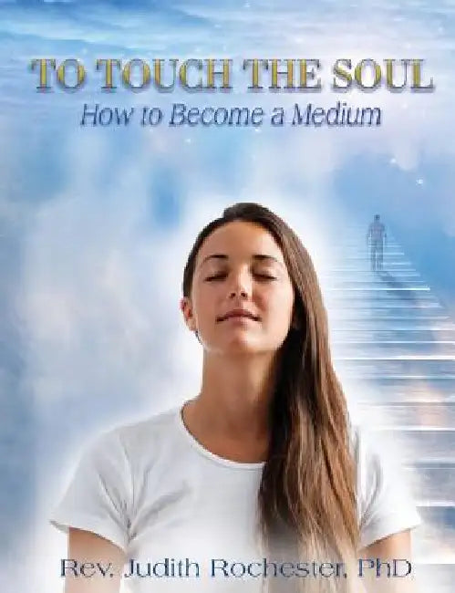 To Touch the Soul: How to Become a Medium by Judith Rochester