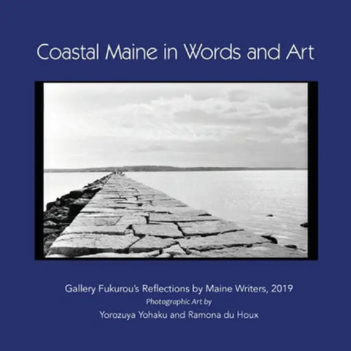 Coastal Maine in Words and Art: Gallery Fukurou's Reflections by Maine Writers, 2019 by Yohaku Yorozuya