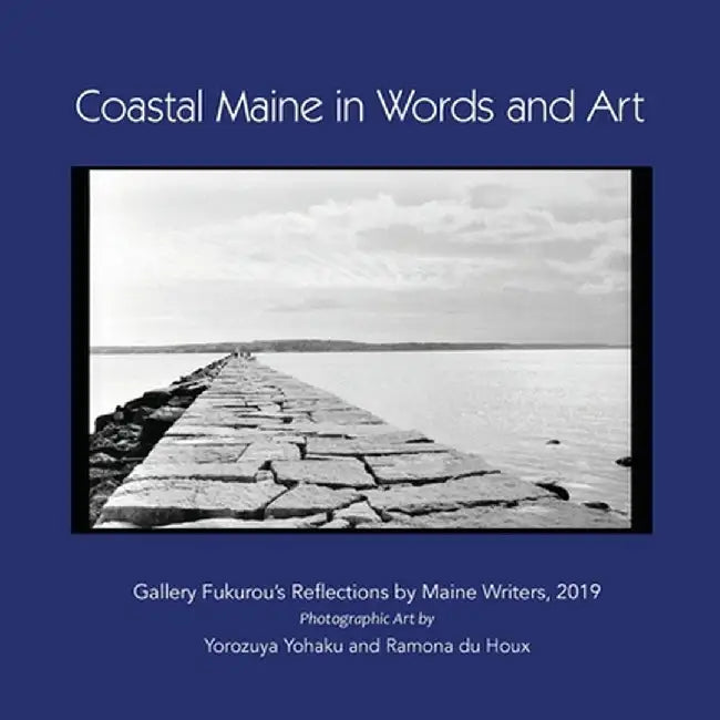 Coastal Maine in Words and Art: Gallery Fukurou's Reflections by Maine Writers, 2019 by Yohaku Yorozuya